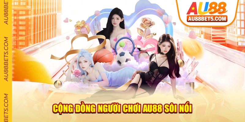 Cộng Đồng Người Chơi AU88 Sôi Nổi