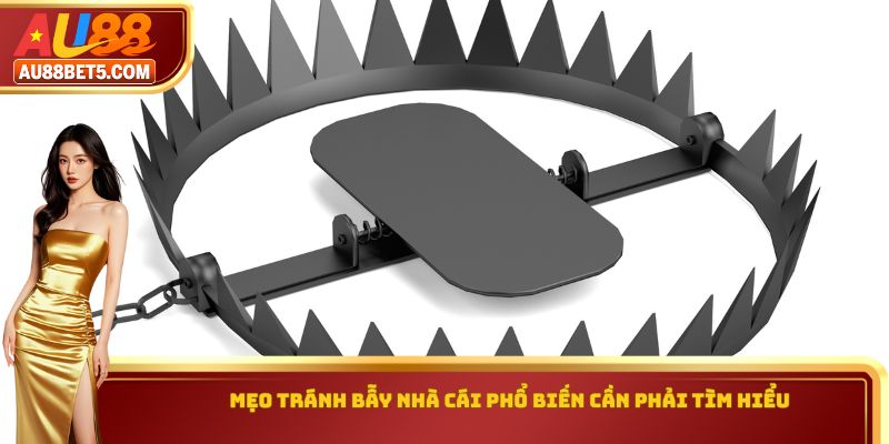 Mẹo tránh bẫy nhà cái phổ biến cần phải tìm hiểu