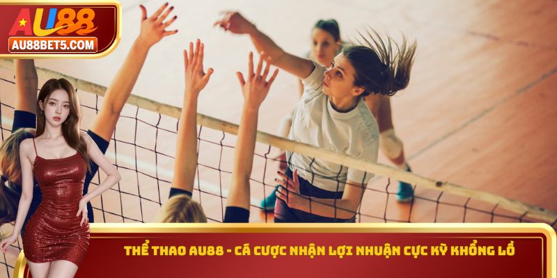 Thể Thao AU88 - Cá Cược Nhận Lợi Nhuận Cực Kỳ Khổng Lồ