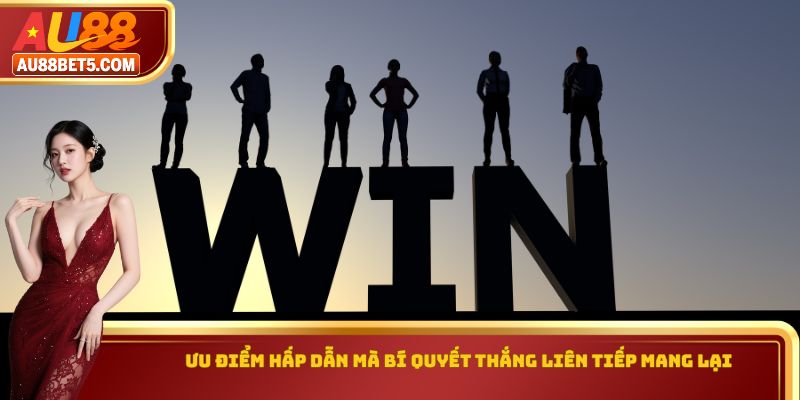Ưu điểm hấp dẫn mà bí quyết thắng liên tiếp mang lại